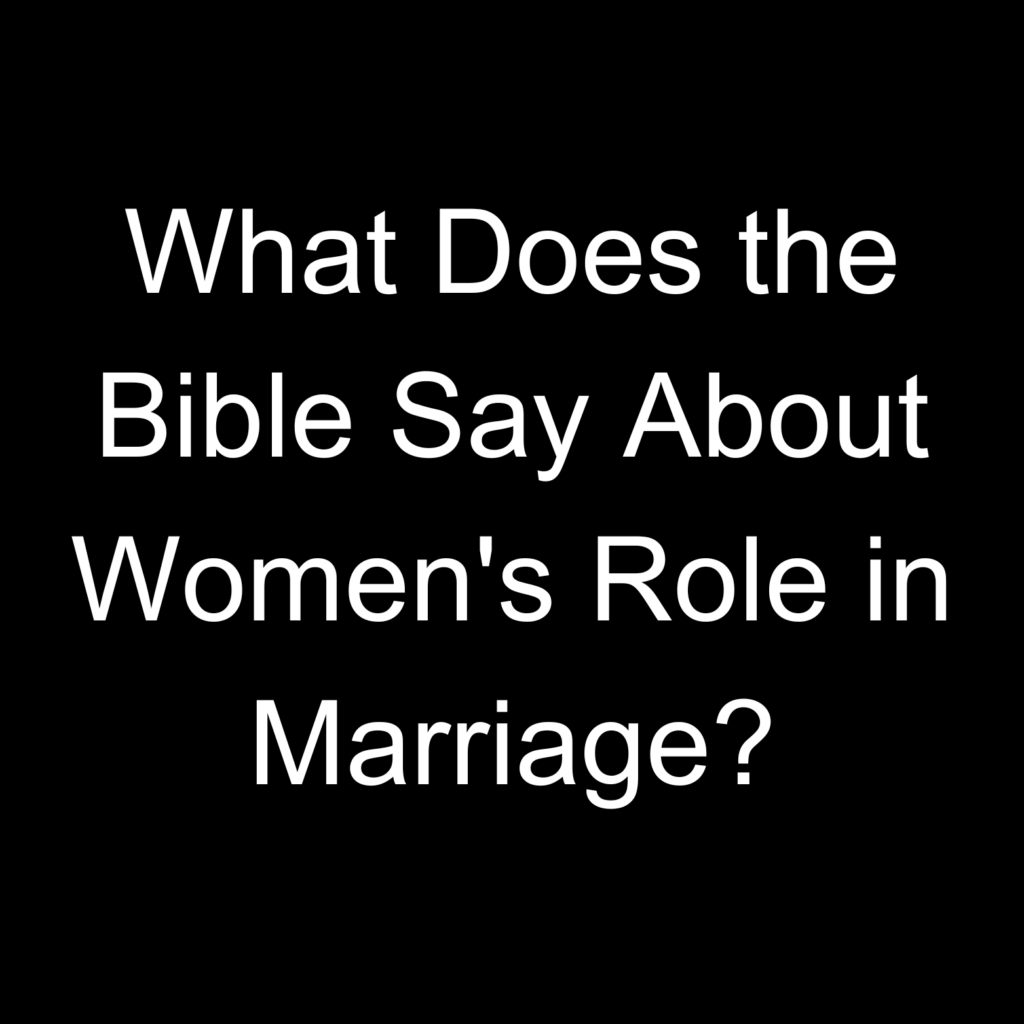 What Does the Bible Say About Women's Role in Marriage?
