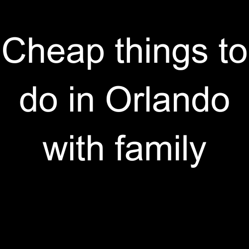 cheap things to do in orlando with family