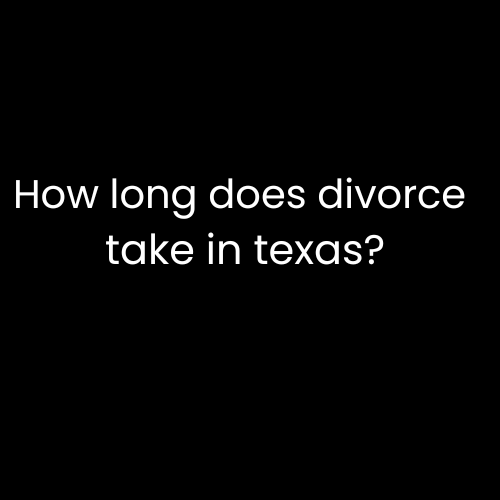 How Long Does Divorce Take in Texas?