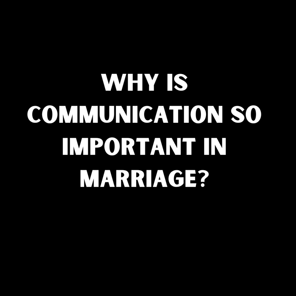 Why is Communication So Important in Marriage?​