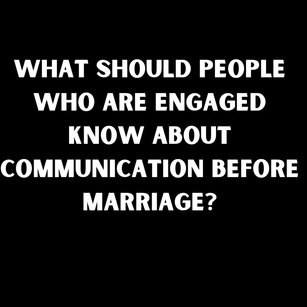 What Should People Who are Engaged Know About Communication Before Marriage?