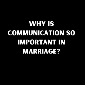 Why is Communication So Important in Marriage?​