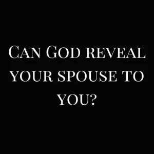 Can God reveal your spouse to you?